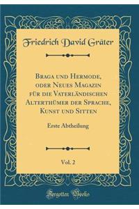 Braga Und Hermode, Oder Neues Magazin FÃ¼r Die VaterlÃ¤ndischen AlterthÃ¼mer Der Sprache, Kunst Und Sitten, Vol. 2: Erste Abtheilung (Classic Reprint)