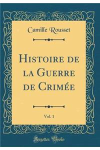 Histoire de la Guerre de Crimï¿½e, Vol. 1 (Classic Reprint)