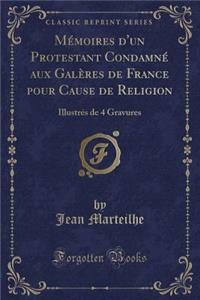 Mémoires d'Un Protestant Condamné Aux Galères de France Pour Cause de Religion