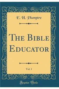 The Bible Educator, Vol. 1 (Classic Reprint)