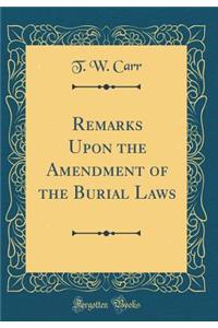 Remarks Upon the Amendment of the Burial Laws (Classic Reprint)