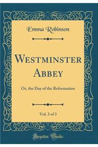 Westminster Abbey, Vol. 3 of 3: Or, the Day of the Reformation (Classic Reprint)