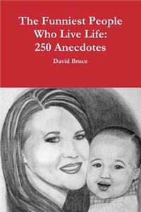 The Funniest People Who Live Life: 250 Anecdotes