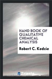 Hand Book of Qualitative Chemical Analysis, Selected & Arranged for the Students of the State ...