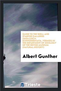 Guide to the Shell and Starfish galleries (Mollusca, Echinodermata, Vermes) in the Department of Zoology of the British Museum (Natural History)