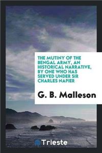 The Mutiny of the Bengal Army, an Historical Narrative, by One Who Has Served Under Sir Charles Napier