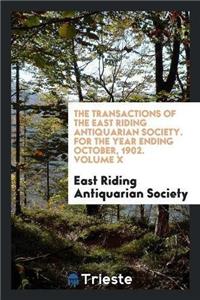 Transactions of the East Riding Antiquarian Society. for the Year Ending October, 1902. Volume X