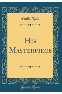His Masterpiece (Classic Reprint)