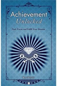 Achievement Unlocked: Find, Focus and Fulfill Your Dreams