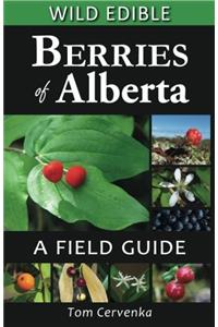 Wild Edible Berries of Alberta: A Field Guide