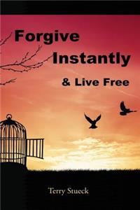 Forgive Instantly & Live Free
