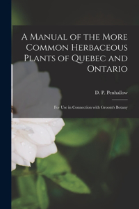 A Manual of the More Common Herbaceous Plants of Quebec and Ontario [microform]