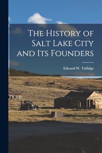 History of Salt Lake City and Its Founders