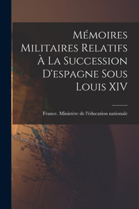 Mémoires Militaires Relatifs À La Succession D'espagne Sous Louis XIV