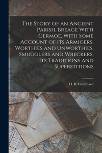 Story of an Ancient Parish, Breage With Germoe, With Some Account of its Armigers, Worthies and Unworthies, Smugglers and Wreckers, its Traditions and Superstitions