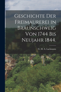 Geschichte der Freimaurerei in Braunschweig von 1744 bis Neujahr 1844.