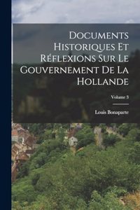 Documents Historiques Et Réflexions Sur Le Gouvernement De La Hollande; Volume 3