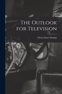 The Outlook for Television