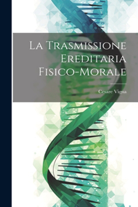 Trasmissione Ereditaria Fisico-Morale