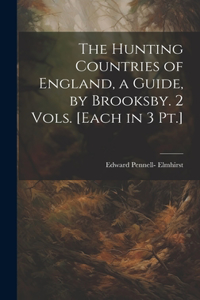 Hunting Countries of England, a Guide, by Brooksby. 2 Vols. [Each in 3 Pt.]