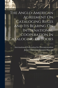 Anglo-american Agreement On Cataloging Rules And Its Bearing On International Cooperation In Cataloging Of Books