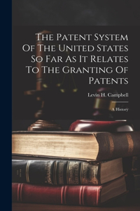 Patent System Of The United States So Far As It Relates To The Granting Of Patents