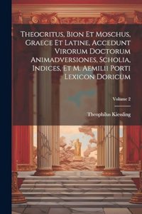 Theocritus, Bion et Moschus, graece et latine, accedunt virorum doctorum animadversiones, scholia, indices, et M. Aemilii Porti lexicon doricum; Volume 2