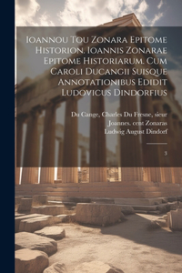 Ioannou tou Zonara Epitome historion. Ioannis Zonarae Epitome historiarum. Cum Caroli Ducangii suisque annotationibus edidit Ludovicus Dindorfius