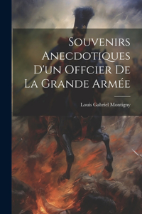 Souvenirs Anecdotiques D'un Offcier De La Grande Armée