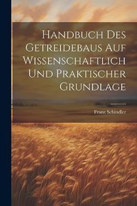 Handbuch Des Getreidebaus Auf Wissenschaftlich Und Praktischer Grundlage