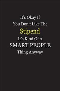 It's Okay If You Don't Like The Stipend It's Kind Of A Smart People Thing Anyway