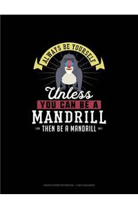 Always Be Yourself Unless You Can Be A Mandrill Then Be A Mandrill