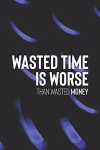 Wasted Time Worst Than Wasted Money