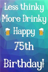 Less Thinky More Drinky Happy 75th Birthday