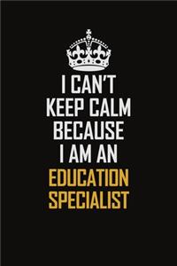 I Can't Keep Calm Because I Am An Education Specialist