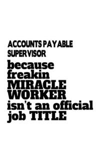Accounts Payable Supervisor Because Freakin Miracle Worker Is Not An Official Job Title