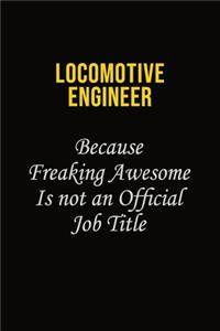 Locomotive Engineer Because Freaking Awesome Is Not An Official Job Title