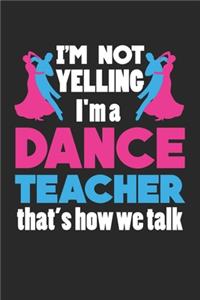 I'm not Yelling I'm a Dance Teacher That's how we Talk