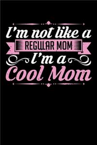 I'm Not Like a Regular Mom I'm a Cool Mom