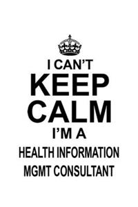 I Can't Keep Calm I'm A Health Information Mgmt Consultant