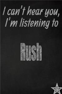 I Can't Hear You, I'm Listening to Rush Creative Writing Lined Journal