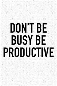 Don't Be Busy Be Productive