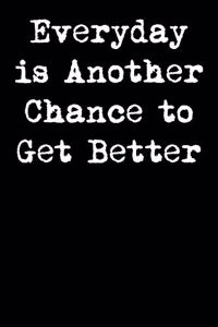Everyday Is Another Chance to Get Better