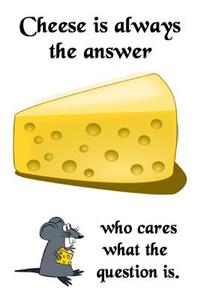 Cheese Is Always The Answer, Who Cares What The Question Is