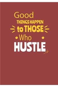 Good Things Happen To Those Who Hustle