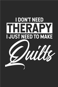 I Don't Need Therapy I Just Need To Make Quilts