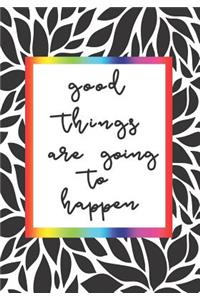 Good Things Are Going To Happen .