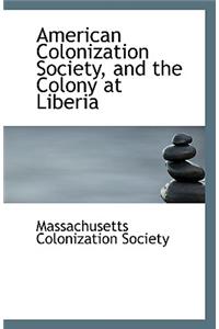 American Colonization Society, and the Colony at Liberia