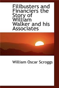 Filibusters and Financiers the Story of William Walker and His Associates