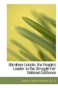 Abraham Lincoln, the People's Leader in the Struggle for National Existence